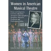 Women In American Musical Theatre: Essays on Composers, Lyricists, Librettists, Arrangers, Choreographers, Designers, Directors,