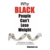 Why Black People Can’t Lose Weight: The Psychology, the Challenge, and the Solution to Overall Wellness