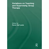 Variations on Teaching and Supervising Group Therapy