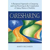 Caresharing: A Reciprocal Approach to Caregiving and Care Receiving in the Complexities of Aging, Illness or Disability