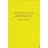 The Five Dollar Day: Labor Management and Social Control in the Ford Motor Company, 1908-1921
