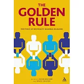 The Golden Rule: The Ethics of Reciprocity in World Religions