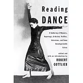 Reading Dance: A Gathering of Memoirs, Reportage, Criticism, Profiles, Interviews, and Some Uncategorizable Extras