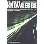 Building on Knowledge: Developing Expertise, Creativity and Intellectual Capital in the Construction Professions