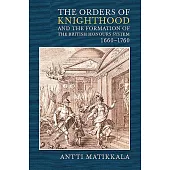 The Orders of Knighthood and the Formation of the British Honours System, 1660-1760