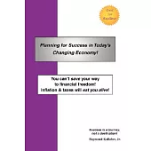 Planning for Success in Today’s Changing Economy!: You Can’t Save Your Way to Financial Freedom! Inflation & Taxes Will Eat You Alive!
