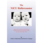 The NICU Rollercoaster: How to Set Up and Use an Online Blog to Help Survive the Ups, Downs, Agonies, and Joys of Your Baby’s St