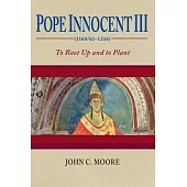 Pope Innocent III 1160/61-1216: To Root Up and to Plant