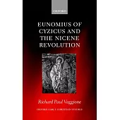 Eunomius of Cyzicus and the Nicene Revolution