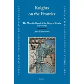 Knights on the Frontier: The Moorish Guard of the Kings of Castile 1410-1467