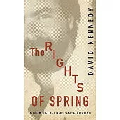 The Rights of Spring: A Memoir of Innocence Abroad