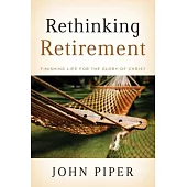 Rethinking Retirement: Finishing Life for the Glory of Christ