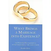 What Brings a Marriage into Existence?: An Historical Re-examination of the Canon Law of the Latin Church
