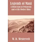 Legends of Maui: Legends of Maui a Demi-God of Polynesia and of His Mother Hina