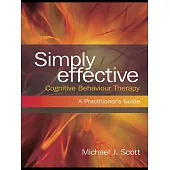 Simply Effective Cognitive Behaviour Therapy: A Practitioner’s Guide