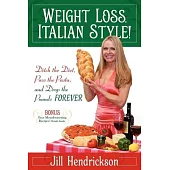 Weight Loss, Italian-Style!: Ditch the Diet, Pass the Pasta, and Drop the Pounds Forever