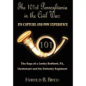 The 101st Pennsylvania in the Civil War: Its Capture and Pow Experience: the Saga of a Lucky Bedford, Pa, Lieutenant and His Unl