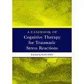 A Casebook of Cognitive Therapy for Traumatic Stress Reactions