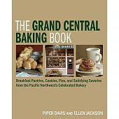 The Grand Central Baking Book: Breakfast Pastries, Cookies, Pies, and satidfying Savories from the pacific Northwest’s Celebrate