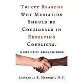 Thirty Reasons Why Mediation Should Be Considered in Resolving Conflicts: A Mediation Resource Book