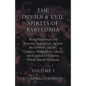 The Devils and Evil Spirits of Babylonia, Being Babylonian and Assyrian Incantations Against the Demons, Ghouls, Vampires, Hobgo