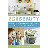 Ecobeauty: Scrubs, Rubs, Masks, Rinses, and Bath Bombs for You and Your Friends