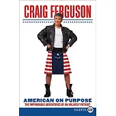 American on Purpose: The Improbable Adventures of an Unlikely Patriot