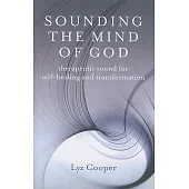 Sounding the Mind of God: Therapeutic Sound for Self-healing and Transformation