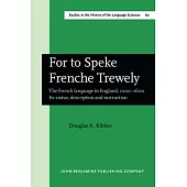 For to Speke Frenche Trewely: The French Language in England, 1000-1600 : Its Status, Description and Instruction