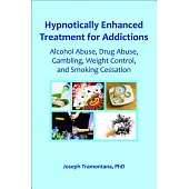 Hypnotically Enhanced Treatment for Addictions: Alcohol Abuse, Drug Abuse, Gambling, Weight Control and Smoking Cessation