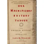 Our Magnificent Bastard Tongue: The Untold History of English