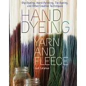 Hand Dyeing Yarn and Fleece: Dip-Dyeing, Hand-Painting, Tie-Dyeing, and Other Creative Techniques