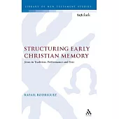 Structuring Early Christian Memory: Jesus in Tradition, Performance and Text: Jesus in Tradition, Performance and Text