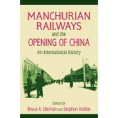 Manchurian Railways and the Opening of China: An International History: An International History