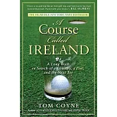 A Course Called Ireland: A Long Walk in Search of a Country, a Pint, and the Next Tee