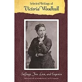 Selected Writings of Victoria Woodhull: Suffrage, Free Love, and Eugenics