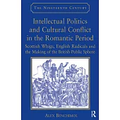 Intellectual Politics and Cultural Conflict in the Romantic Period: Scottish Whigs, English Radicals and the Making of the British Public Sphere