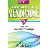 Dr. Liz’s Easy Guide to Menopause: 5 Simple Steps to Balancing Your Hormones and Feeling Like Yourself Again