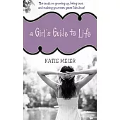 A Girl’s Guide to Life: The Real Deal on Growing Up, Being True, and Making Your Teen Years Fabulous!