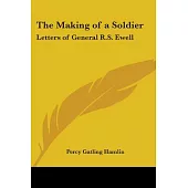 The Making of a Soldier: Letters of General R. S. Ewell