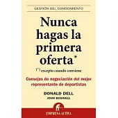 Nunca Hagas La Primera Oferta/ Never Make The First Offer: (Excepto Cuando Conviene)/ (Except When You Should): Consejos De Nego