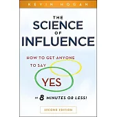 The Science of Influence: How to Get Anyone to Say Yes in 8 Minutes or Less!