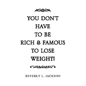 You Don’t Have to Be Rich & Famous to Lose Weight!