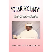 Dear Mommy: A Daughter’s Healing Journey Through the Pain of Grief to Peaceful Acceptance of Loss