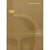 The Pragmatic Mind: Explorations in the Psychology of Belief
