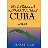 Five Years in Revolutionary Cuba: A Memoir