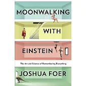 Moonwalking With Einstein: The Art and Science of Remembering Everything