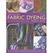 Step-By-Step Fabric Dyeing Project Book: How to Make Beautiful Furnishing, Gifts and Decorations Using a Range of Dyeing and Mar