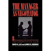 The Manager As Negotiator: Bargaining for Cooperation and Competitive Gain