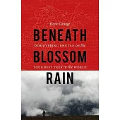 Beneath Blossom Rain: Discovering Bhutan on the Toughest Trek in the World